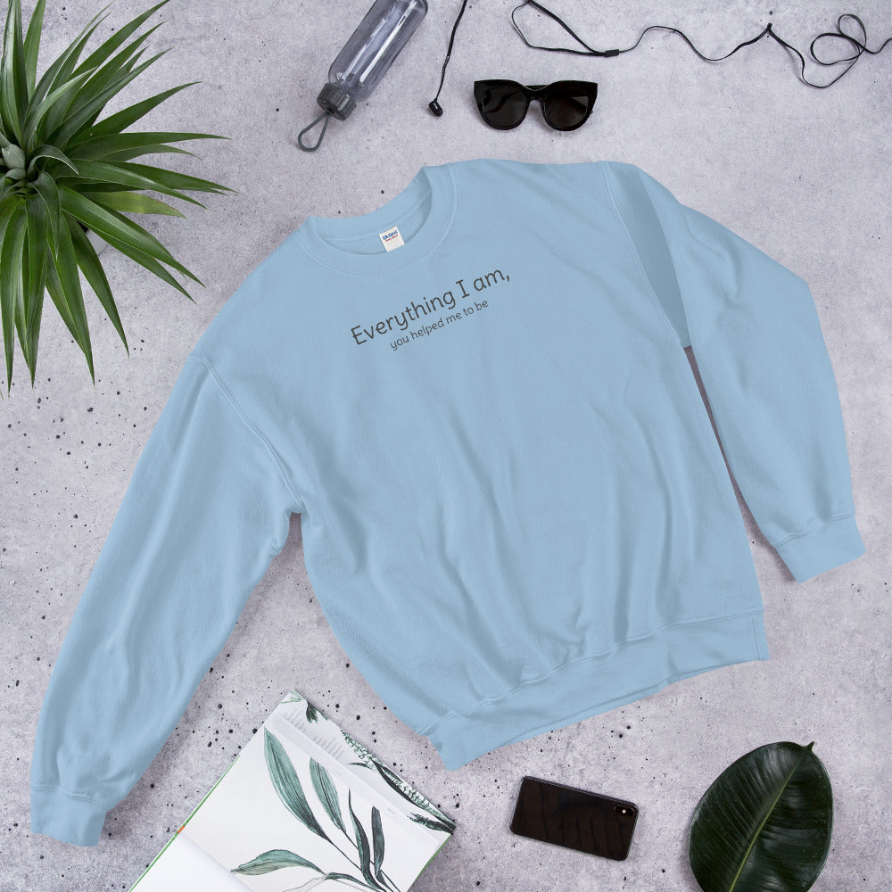 Everything I Am Unisex Sweatshirt, Mother's Day Sweater