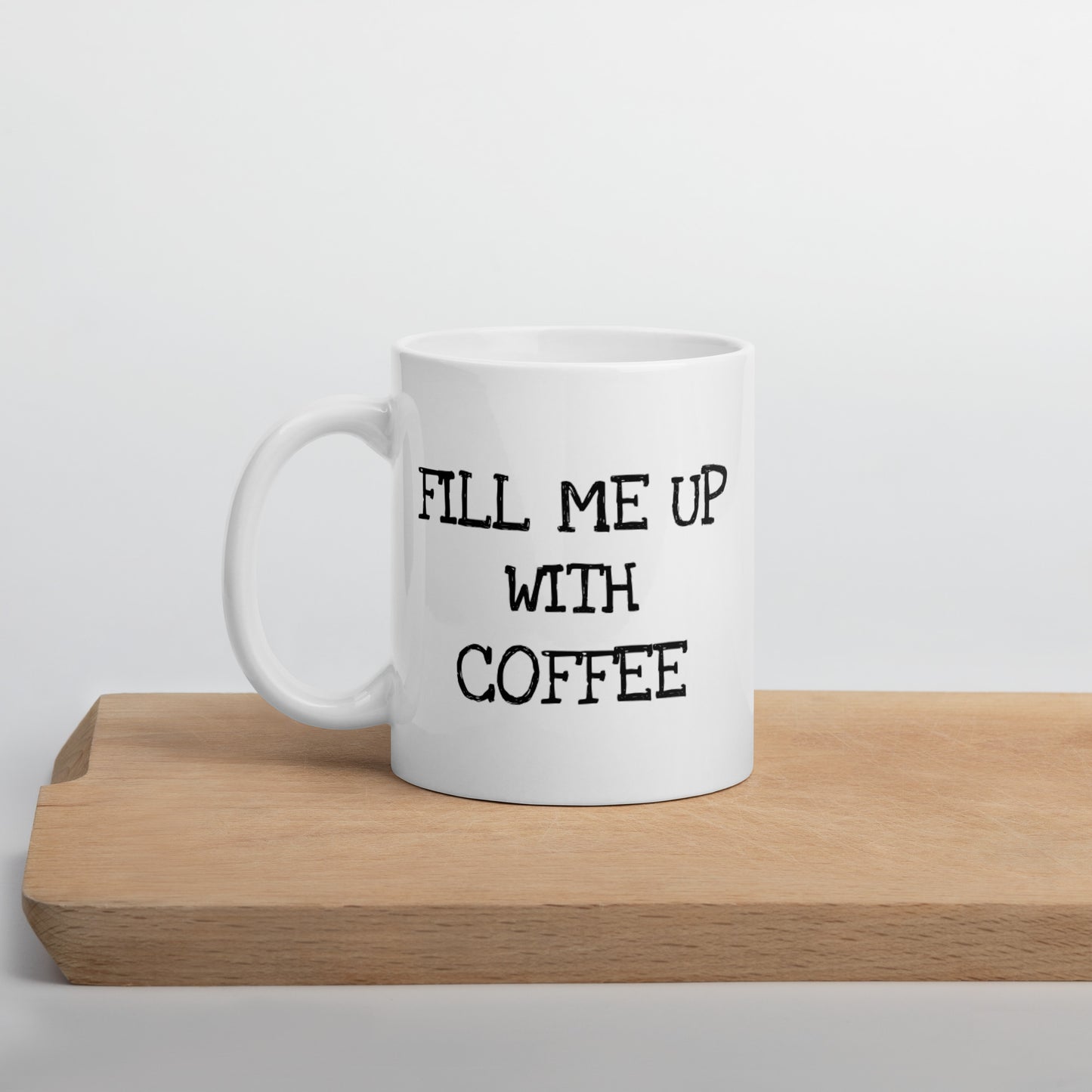 Fill Me Up With Coffee White Glossy Mug