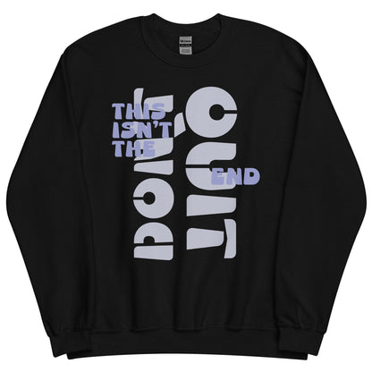 This Isn't The End, Don't Quit sweatshirt