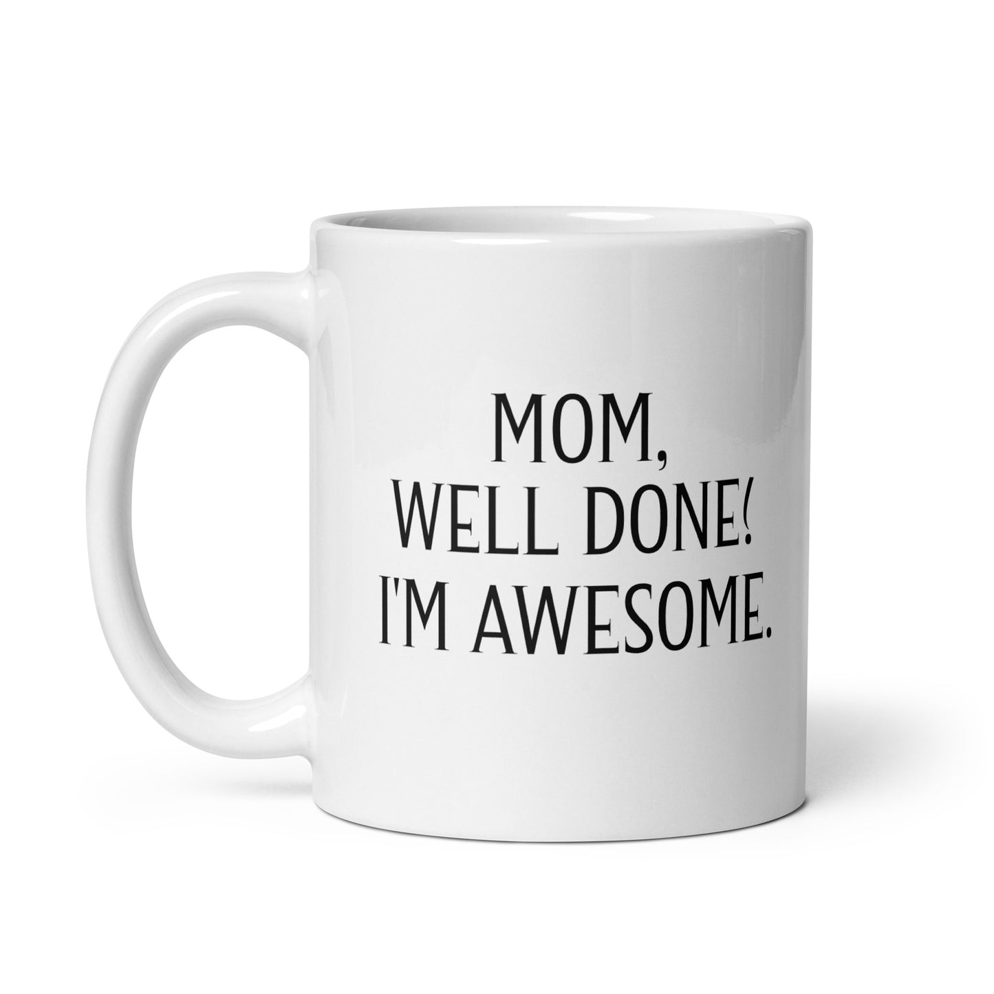 MOM, WELL DONE! I'M AWESOME. White Ceramic Mug