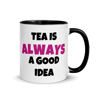 Tea Is Always A  Good Idea Mug with Color Inside