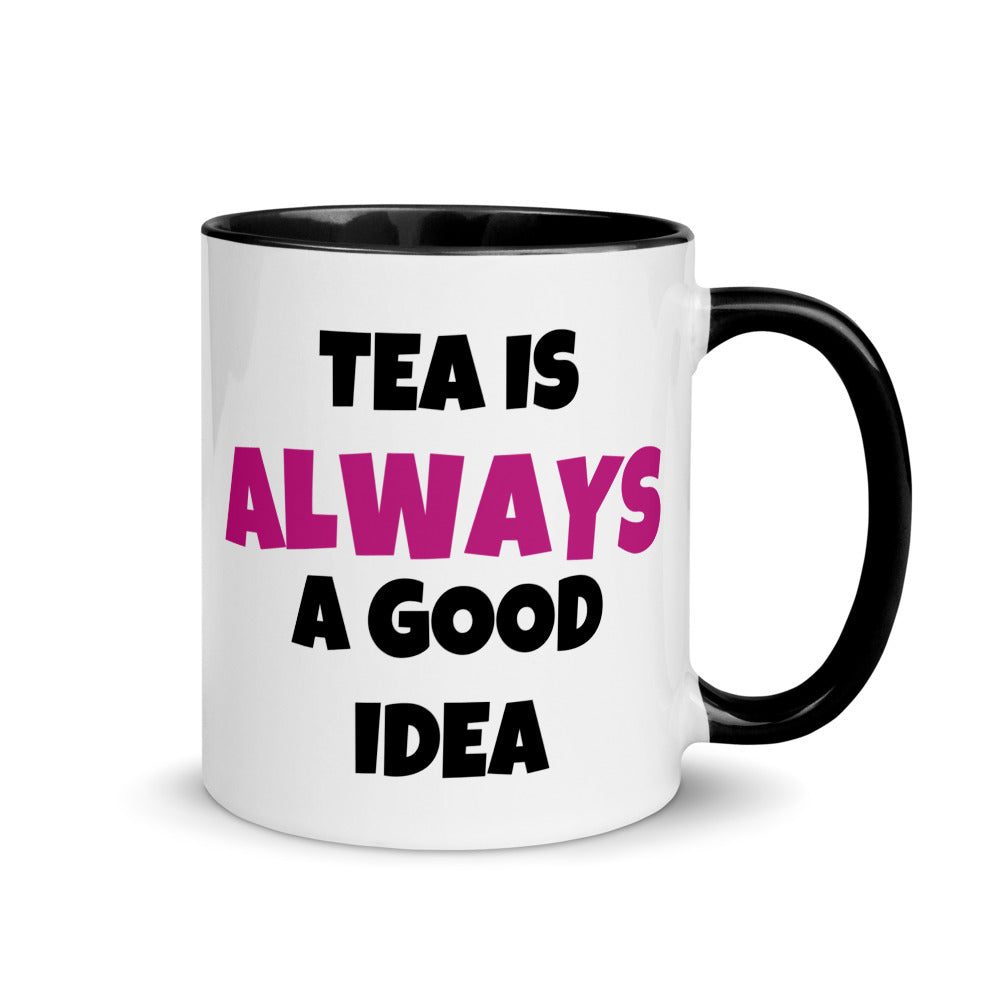 Tea Is Always A  Good Idea Mug with Color Inside