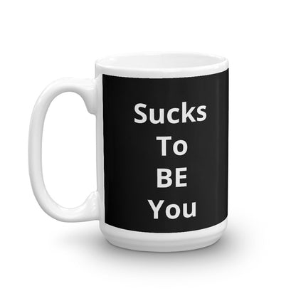 Sucks To Be You Mug