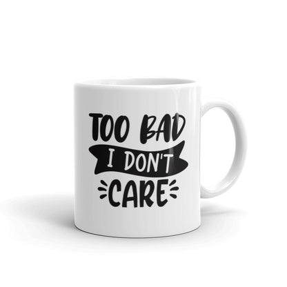 Too Bad I Don't Care Mug