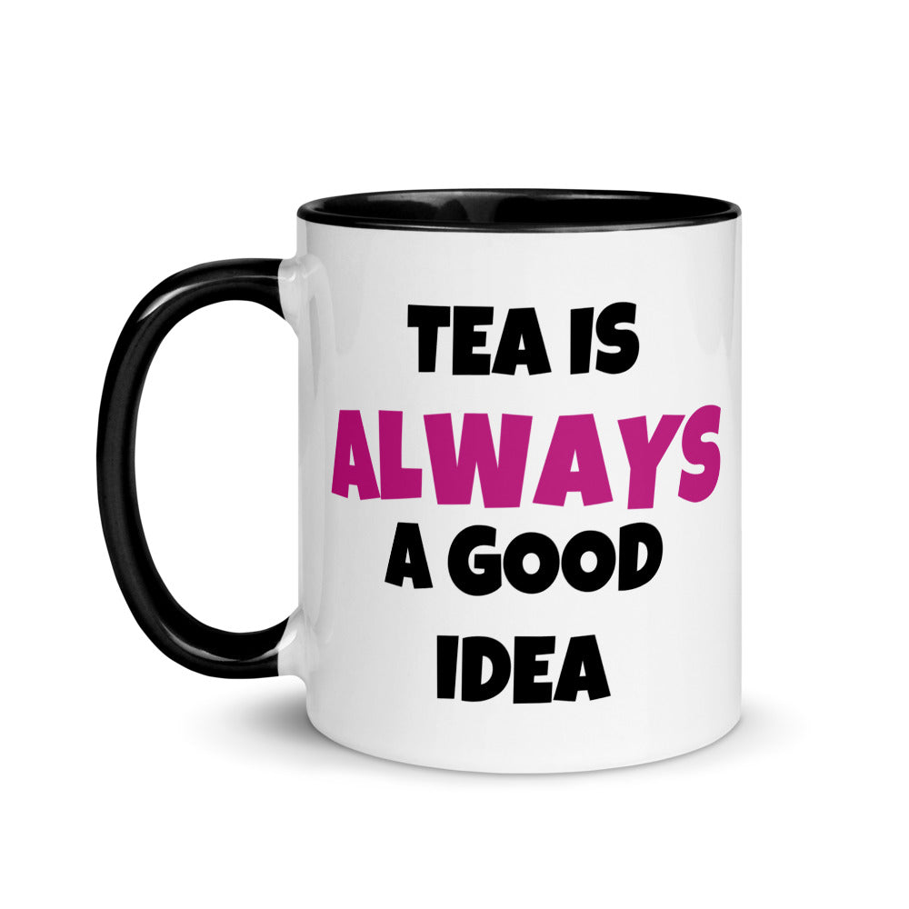 Tea Is Always A  Good Idea Mug with Color Inside