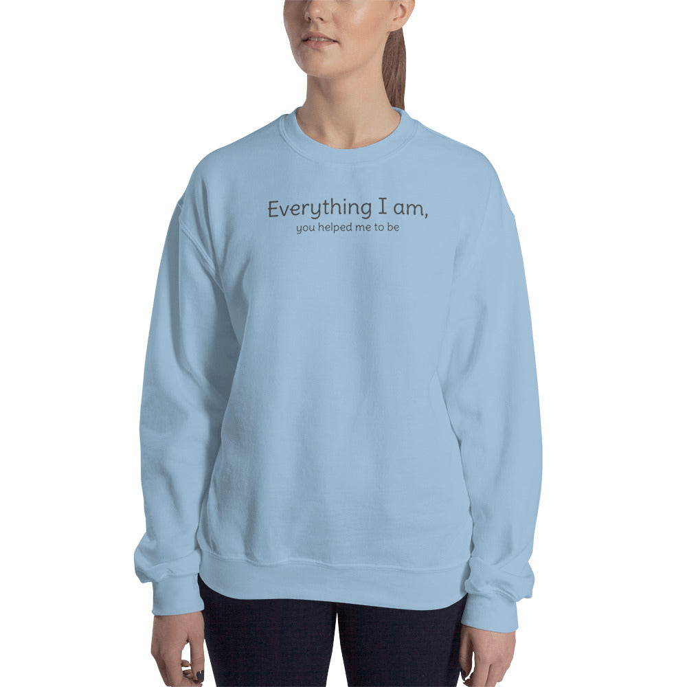 Everything I Am Unisex Sweatshirt, Mother's Day Sweater