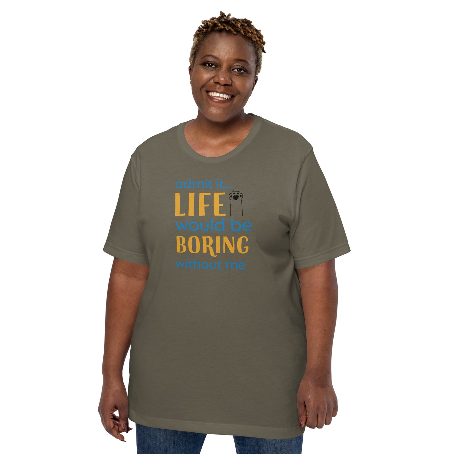 Admit It... Life Would Be Boring Without Me Unisex Tee