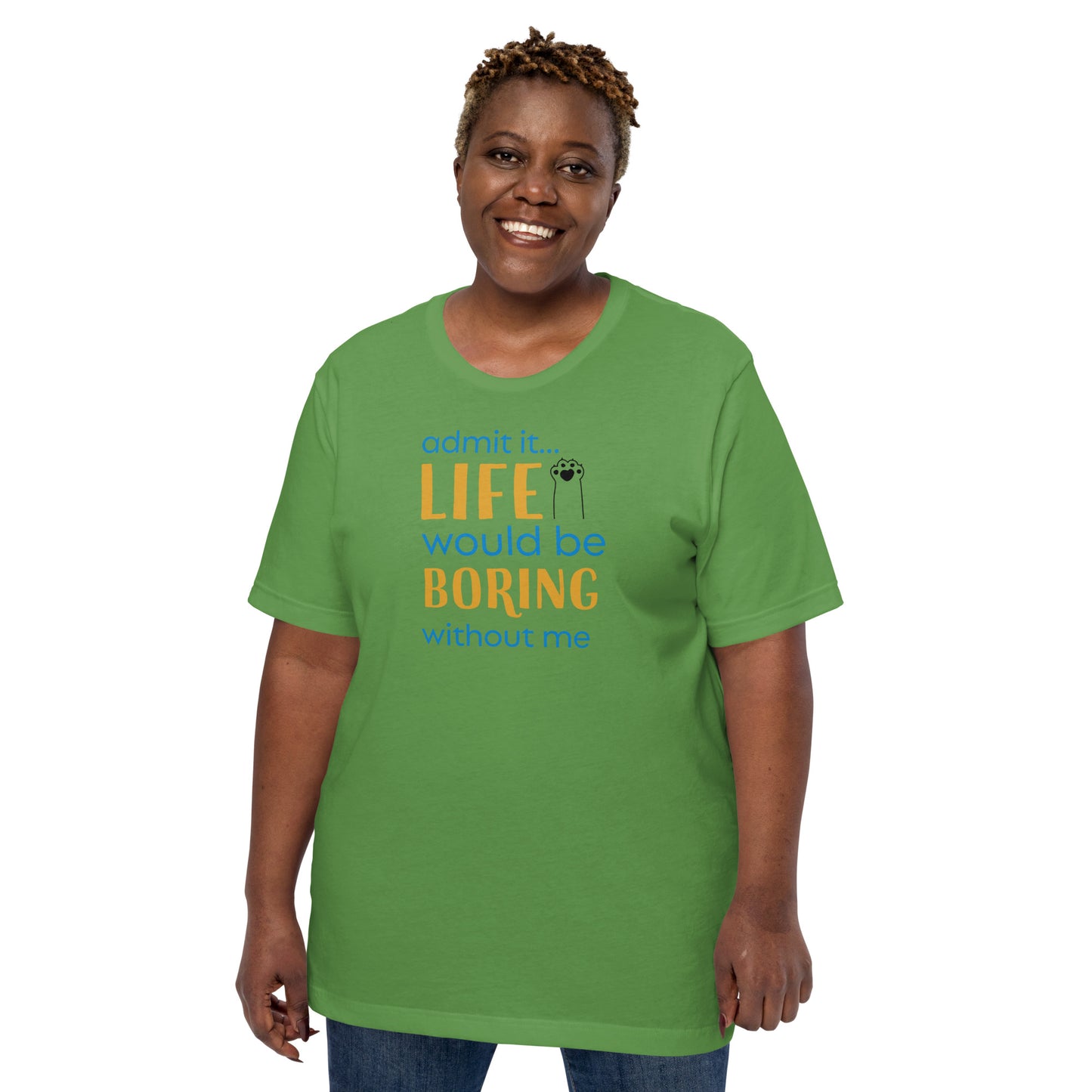 Admit It... Life Would Be Boring Without Me Unisex Tee