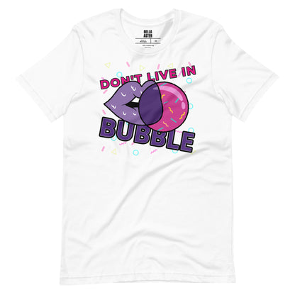 Don't Live In A Bubble Unisex Graphic Tee