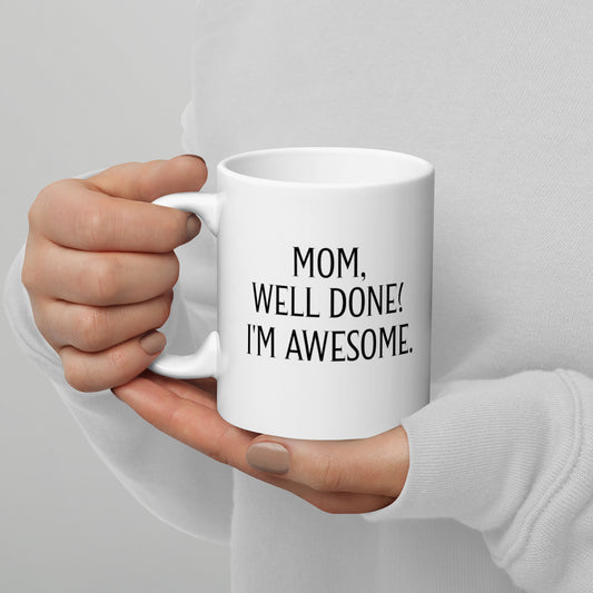 MOM, WELL DONE! I'M AWESOME. White Ceramic Mug
