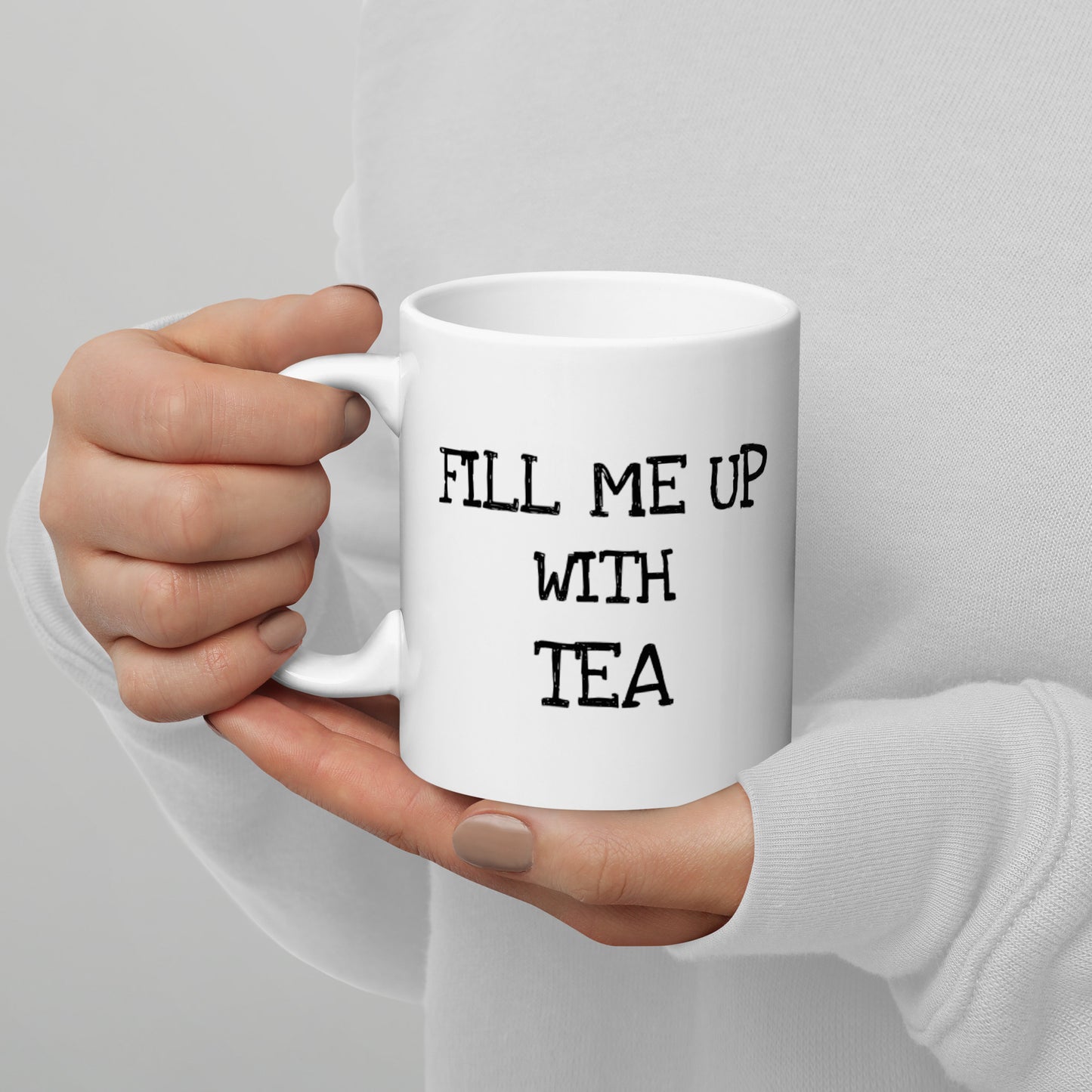 Fill Me Up With Tea White Glossy Mug